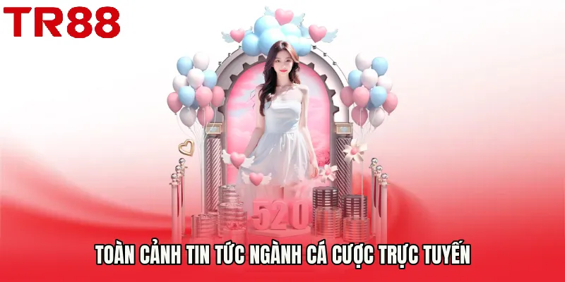 Toàn cảnh Tin Tức ngành cá cược trực tuyến