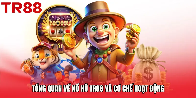 Tổng quan về Nổ Hũ TR88 và cơ chế hoạt động